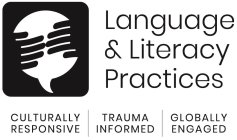 LANGUAGE & LITERACY PRACTICES CULTURALLY RESPONSIVE TRAUMA INFORMED GLOBALLY ENGAGED