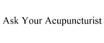 ASK YOUR ACUPUNCTURIST