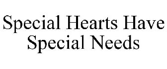 SPECIAL HEARTS HAVE SPECIAL NEEDS