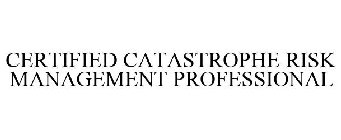 CERTIFIED CATASTROPHE RISK MANAGEMENT PROFESSIONAL