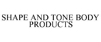 SHAPE AND TONE BODY PRODUCTS