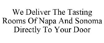 WE DELIVER THE TASTING ROOMS OF NAPA AND SONOMA DIRECTLY TO YOUR DOOR