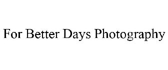 FOR BETTER DAYS PHOTOGRAPHY