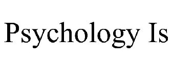 PSYCHOLOGY IS