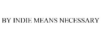 BY INDIE MEANS NECESSARY