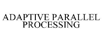 ADAPTIVE PARALLEL PROCESSING