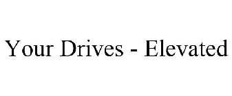YOUR DRIVES - ELEVATED