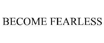 BECOME FEARLESS