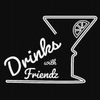 DRINKS WITH FRIENDZ