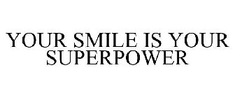 YOUR SMILE IS YOUR SUPERPOWER