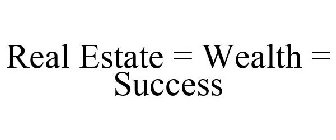 REAL ESTATE = WEALTH = SUCCESS