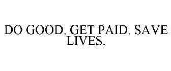 DO GOOD. GET PAID. SAVE LIVES.