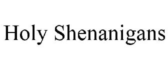 HOLY SHENANIGANS