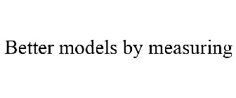 BETTER MODELS BY MEASURING