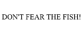 DON'T FEAR THE FISH!