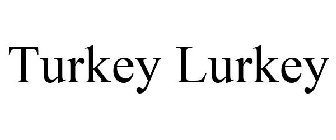 TURKEY LURKEY