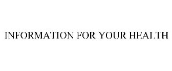 INFORMATION FOR YOUR HEALTH
