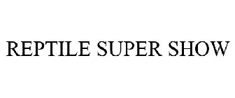REPTILE SUPER SHOW