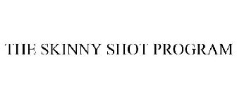 THE SKINNY SHOT PROGRAM