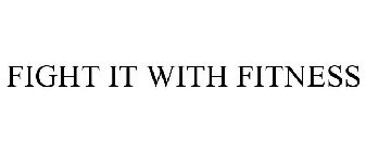 FIGHT IT WITH FITNESS