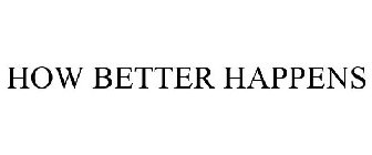 HOW BETTER HAPPENS