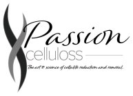 PASSION CELLULOSS THE ART & SCIENCE OF CELLULITE REDUCTION AND REMOVAL.