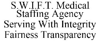 S.W.I.F.T. MEDICAL STAFFING AGENCY SERVING WITH INTEGRITY FAIRNESS TRANSPARENCY