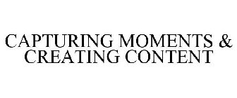 CAPTURING MOMENTS & CREATING CONTENT