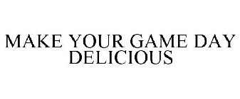 MAKE YOUR GAME DAY DELICIOUS
