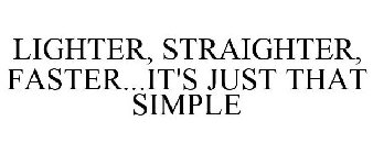 LIGHTER, STRAIGHTER, FASTER...IT'S JUST THAT SIMPLE