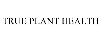 TRUE PLANT HEALTH