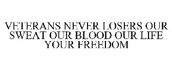 VETERANS NEVER LOSERS OUR SWEAT OUR BLOOD OUR LIFE YOUR FREEDOM
