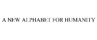 A NEW ALPHABET FOR HUMANITY