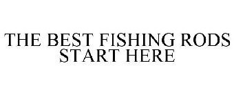 THE BEST FISHING RODS START HERE