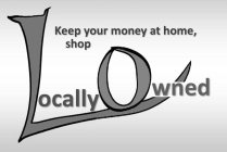 KEEP YOUR MONEY AT HOME, SHOP LOCALLY OWNED