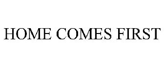 HOME COMES FIRST