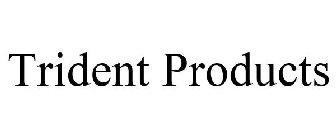 TRIDENT PRODUCTS