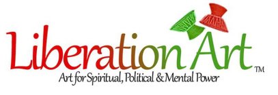 LIBERATION ART - ART FOR SPIRITUAL, POLITICAL & MENTAL POWER