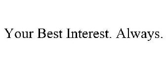 YOUR BEST INTEREST. ALWAYS.