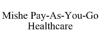 MISHE PAY-AS-YOU-GO HEALTHCARE