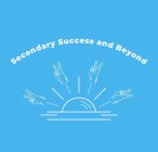 SECONDARY SUCCESS AND BEYOND