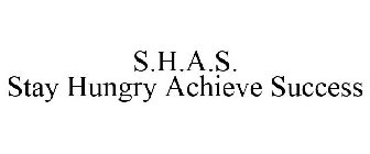 S.H.A.S. STAY HUNGRY ACHIEVE SUCCESS