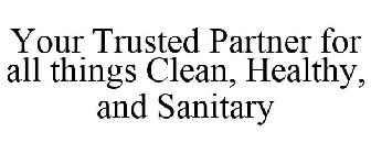 YOUR TRUSTED PARTNER FOR ALL THINGS CLEAN, HEALTHY AND SANITARY