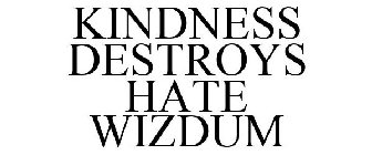 KINDNESS DESTROYS HATE WIZDUM