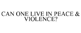 CAN ONE LIVE IN PEACE & VIOLENCE?