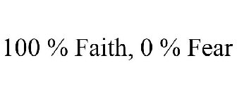 100 % FAITH, 0 % FEAR
