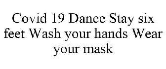 COVID 19 DANCE STAY SIX FEET WASH YOUR HANDS WEAR YOUR MASK