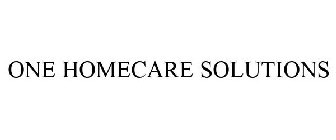 ONE HOMECARE SOLUTIONS