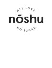NOSHU ALL LOVE NO SUGAR