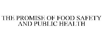 THE PROMISE OF FOOD SAFETY AND PUBLIC HEALTH